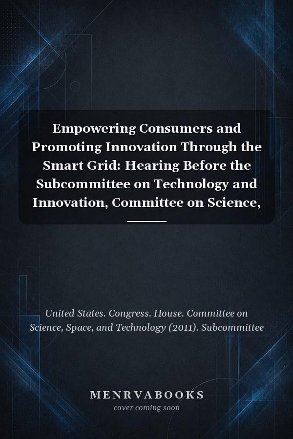 Empowering Consumers and Promoting Innovation Through the Smart Grid: Hearing Before the Subcommittee on Technology and Innovation, Committee on Science, Space, and Technology, House of Representatives, One Hundred Twelfth Congress, First Session, September 8, 2011