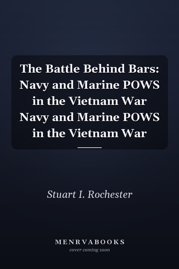 The Battle Behind Bars: Navy and Marine POWS in the Vietnam War Navy and Marine POWS in the Vietnam War
