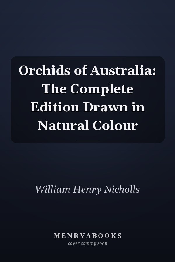 Orchids of Australia: The Complete Edition Drawn in Natural Colour