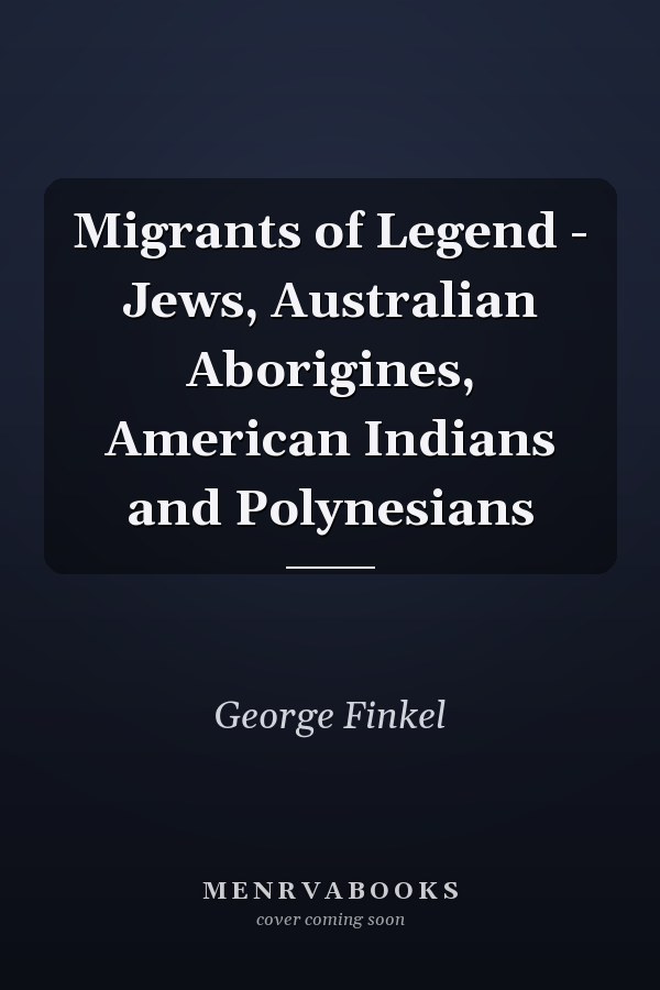 Migrants of Legend - Jews, Australian Aborigines, American Indians and Polynesians