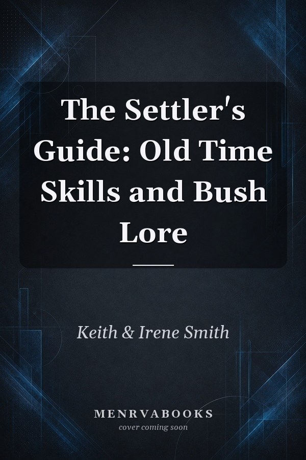 The Settler's Guide: Old Time Skills and Bush Lore