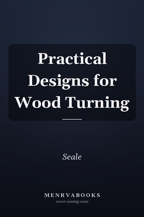 Practical Designs for Wood Turning