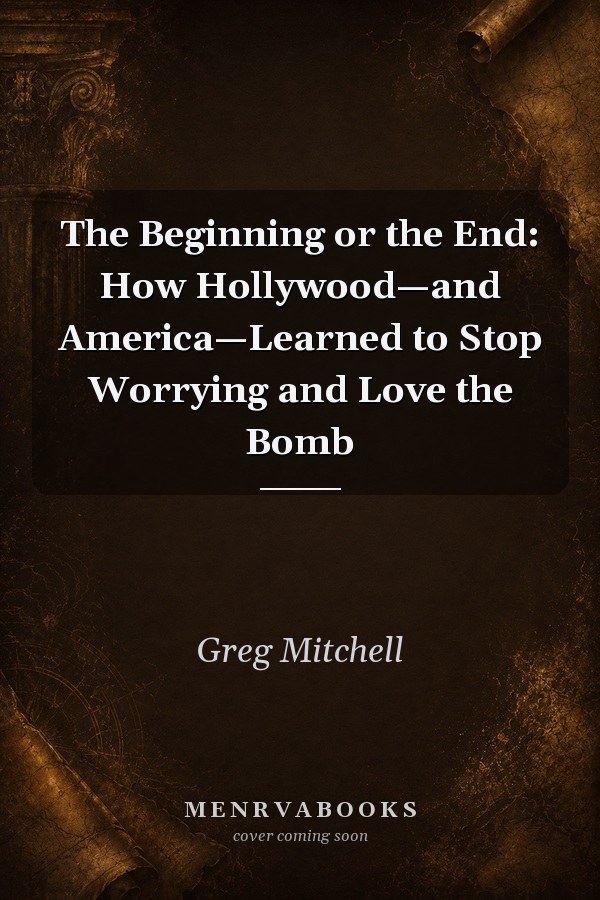 The Beginning or the End: How Hollywood—and America—Learned to Stop Worrying and Love the Bomb