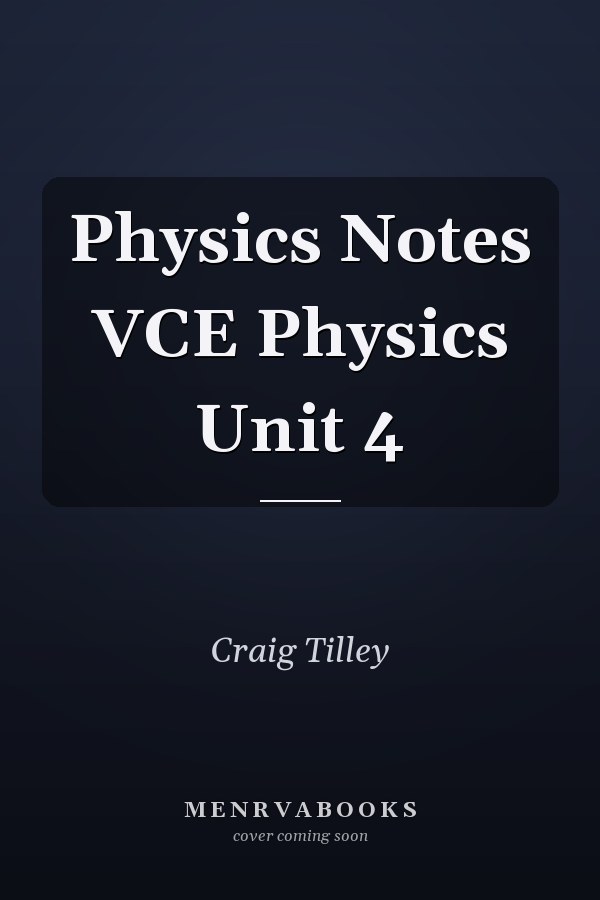 Physics Notes VCE Physics Unit 4