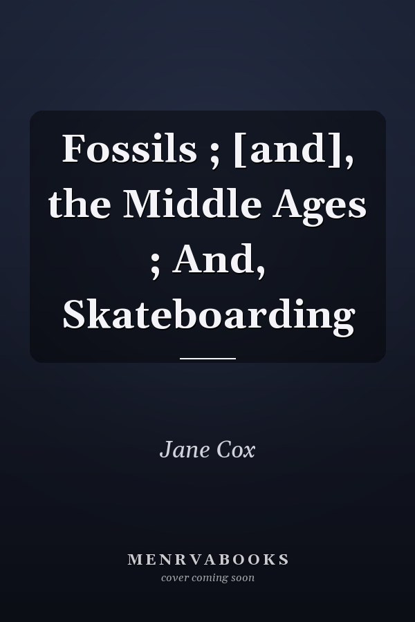 Fossils ; [and], the Middle Ages ; And, Skateboarding