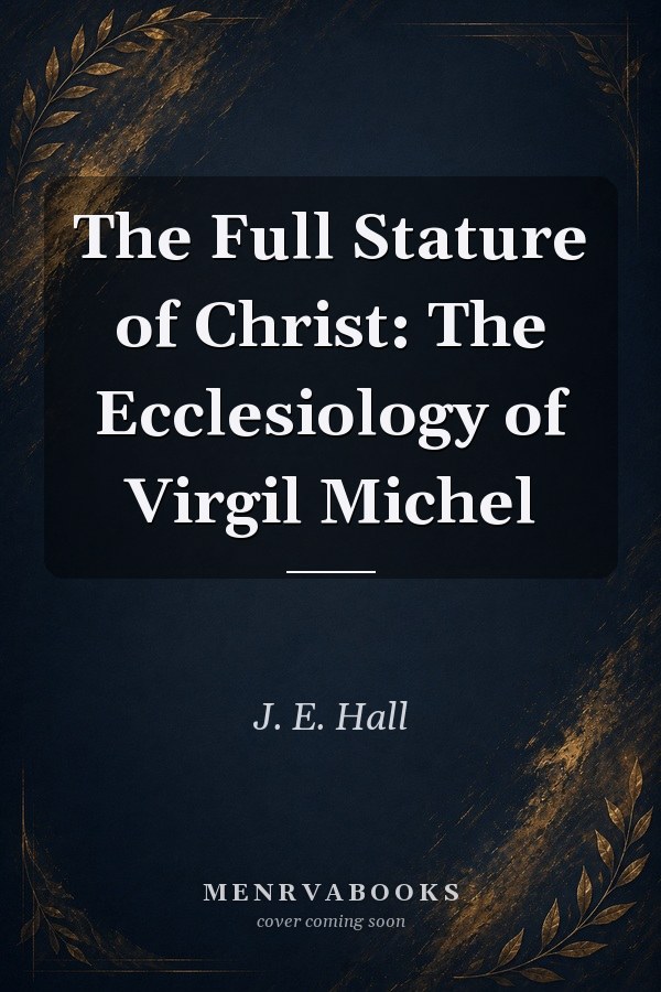 The Full Stature of Christ: The Ecclesiology of Virgil Michel