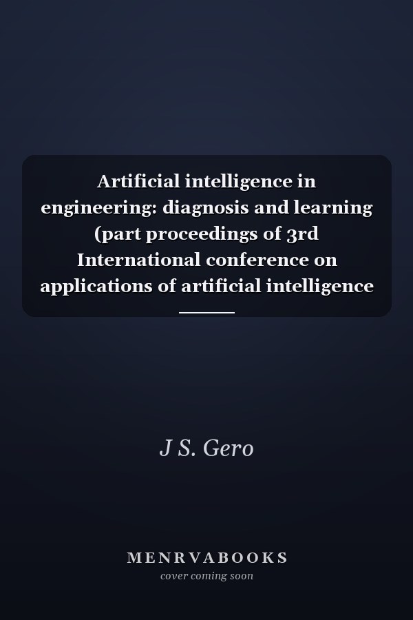 Artificial intelligence in engineering: diagnosis and learning (part proceedings of 3rd International conference on applications of artificial intelligence in engineering, Palo Alto, August 1988).
