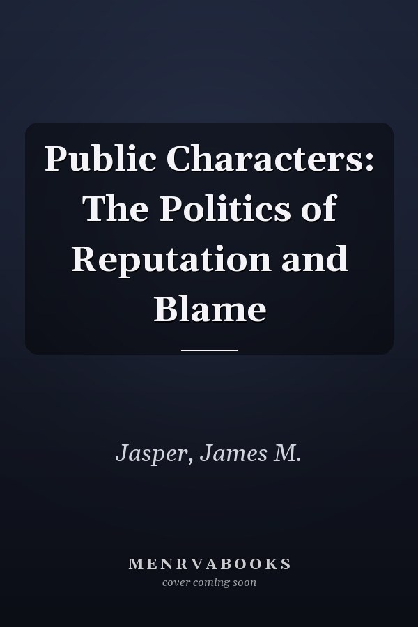 Public Characters: The Politics of Reputation and Blame