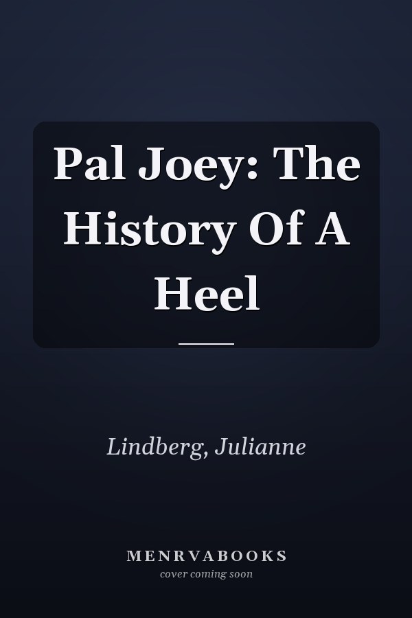 Pal Joey: The History Of A Heel