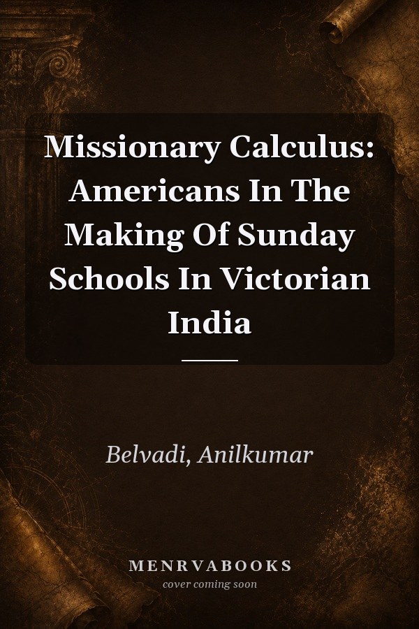 Missionary Calculus: Americans In The Making Of Sunday Schools In Victorian India