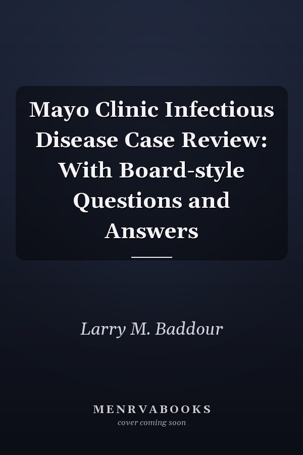 Mayo Clinic Infectious Disease Case Review: With Board-style Questions and Answers