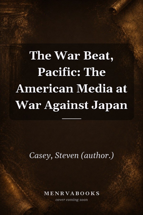 The War Beat, Pacific: The American Media at War Against Japan