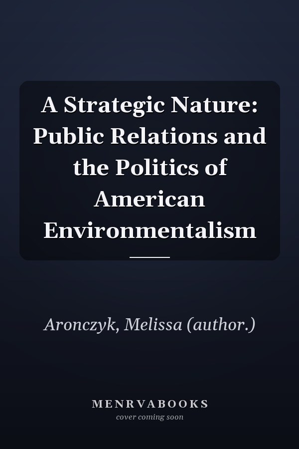 A Strategic Nature: Public Relations and the Politics of American Environmentalism