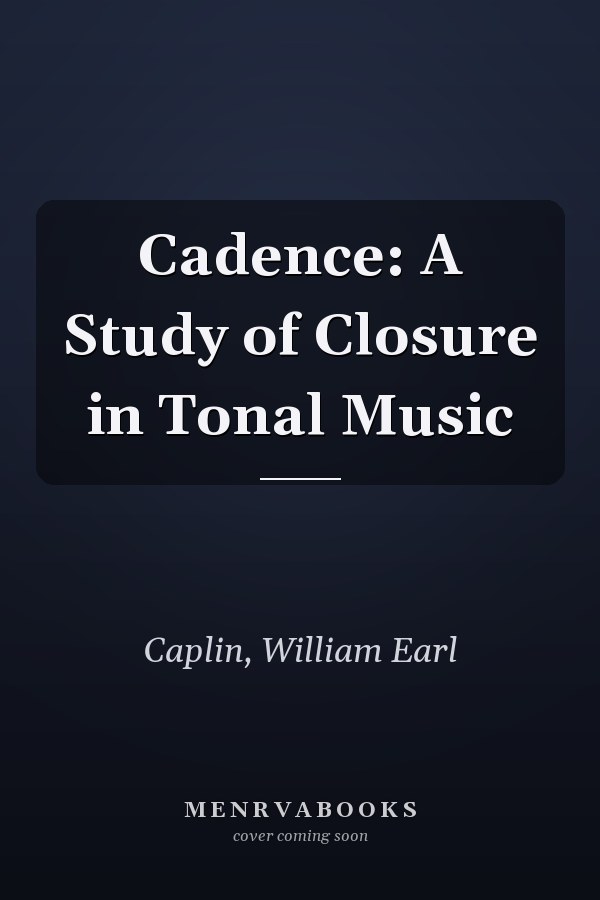 Cadence: A Study of Closure in Tonal Music
