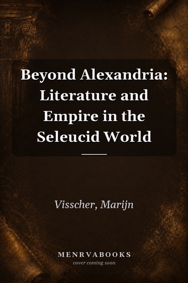 Beyond Alexandria: Literature and Empire in the Seleucid World