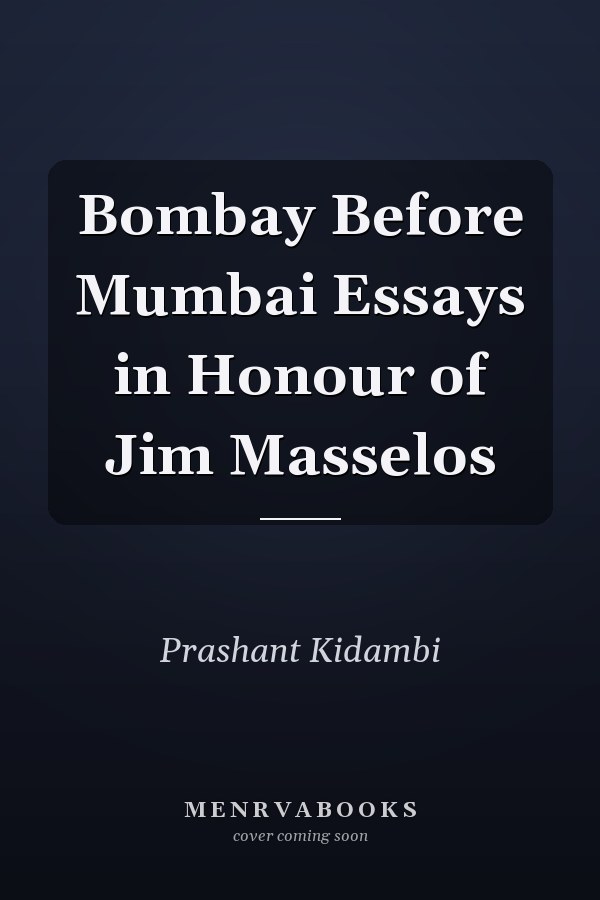 Bombay Before Mumbai Essays in Honour of Jim Masselos