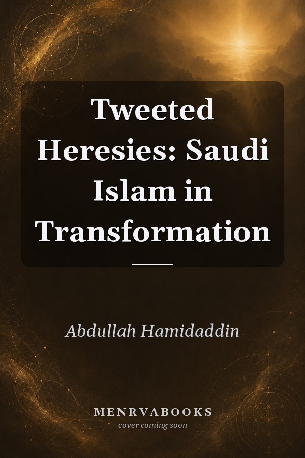 Tweeted Heresies: Saudi Islam in Transformation