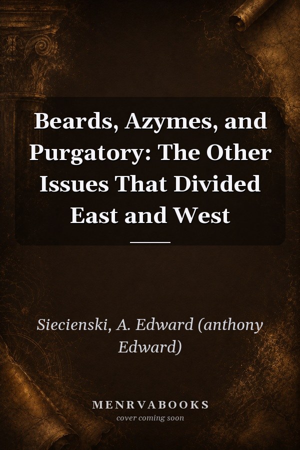 Beards, Azymes, and Purgatory: The Other Issues That Divided East and West