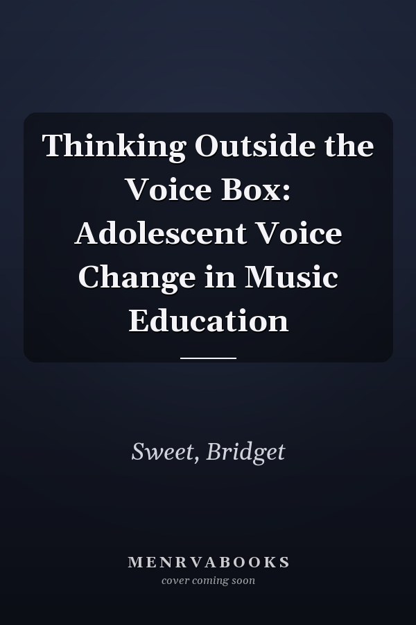 Thinking Outside the Voice Box: Adolescent Voice Change in Music Education
