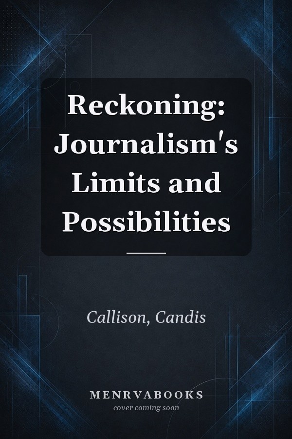 Reckoning: Journalism's Limits and Possibilities