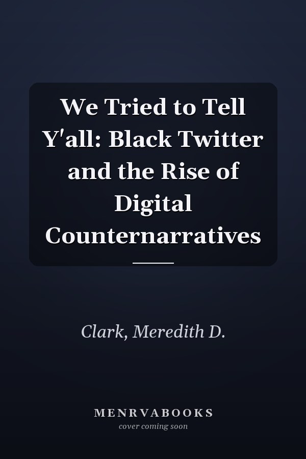 We Tried to Tell Y'all: Black Twitter and the Rise of Digital Counternarratives
