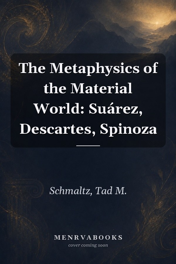 The Metaphysics of the Material World: Suárez, Descartes, Spinoza