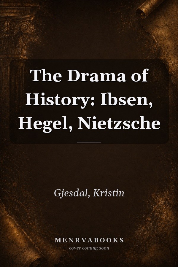 The Drama of History: Ibsen, Hegel, Nietzsche