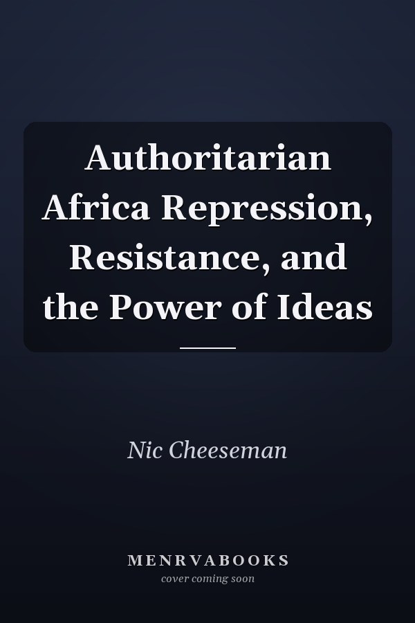Authoritarian Africa Repression, Resistance, and the Power of Ideas