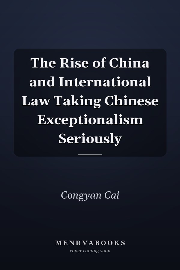 The Rise of China and International Law Taking Chinese Exceptionalism Seriously