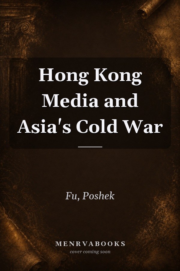Hong Kong Media and Asia's Cold War