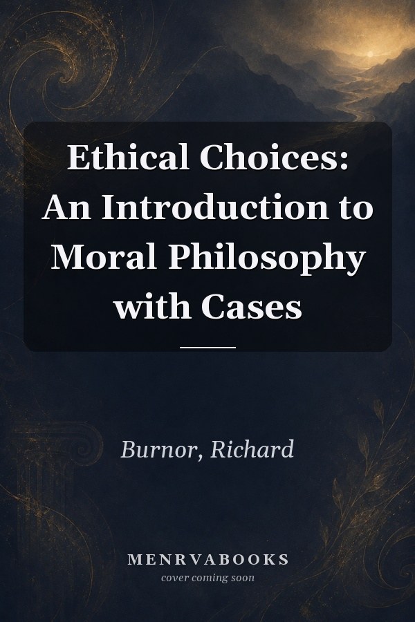 Ethical Choices: An Introduction to Moral Philosophy with Cases