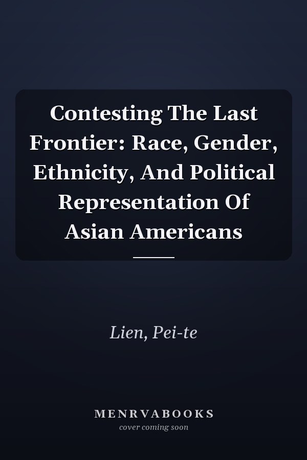 Contesting The Last Frontier: Race, Gender, Ethnicity, And Political Representation Of Asian Americans