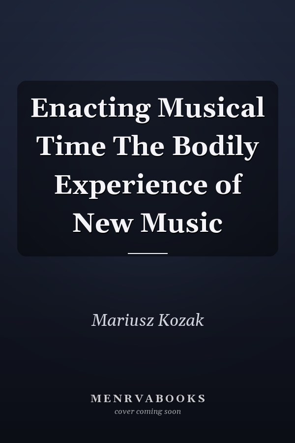 Enacting Musical Time The Bodily Experience of New Music