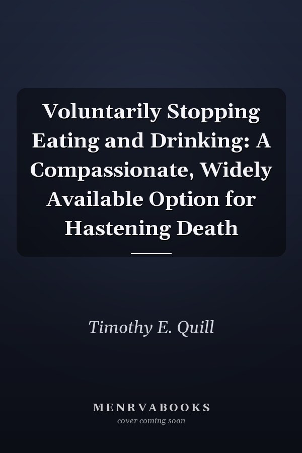 Voluntarily Stopping Eating and Drinking: A Compassionate, Widely Available Option for Hastening Death