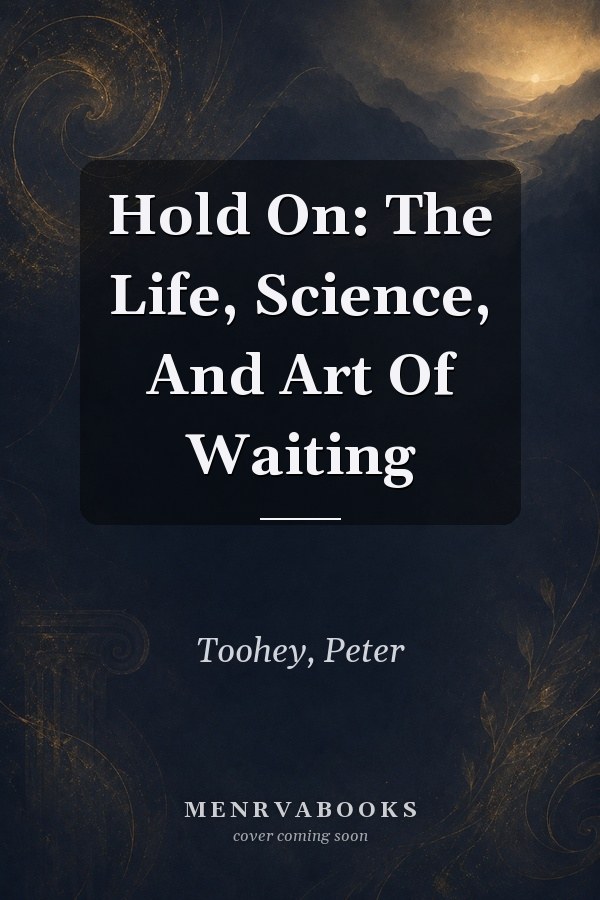 Hold On: The Life, Science, And Art Of Waiting