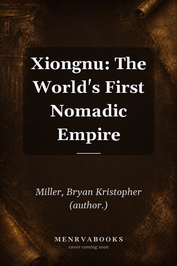 Xiongnu: The World's First Nomadic Empire