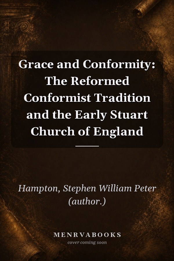Grace and Conformity: The Reformed Conformist Tradition and the Early Stuart Church of England