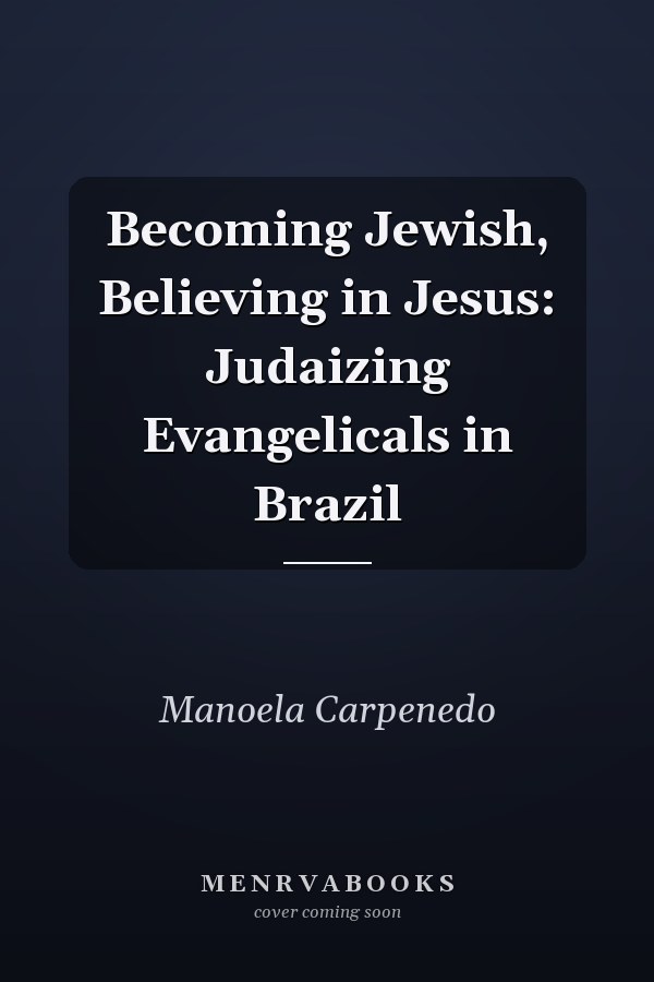 Becoming Jewish, Believing in Jesus: Judaizing Evangelicals in Brazil