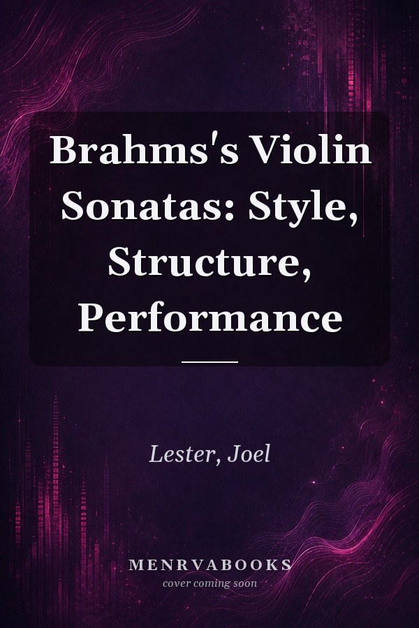 Brahms's Violin Sonatas: Style, Structure, Performance