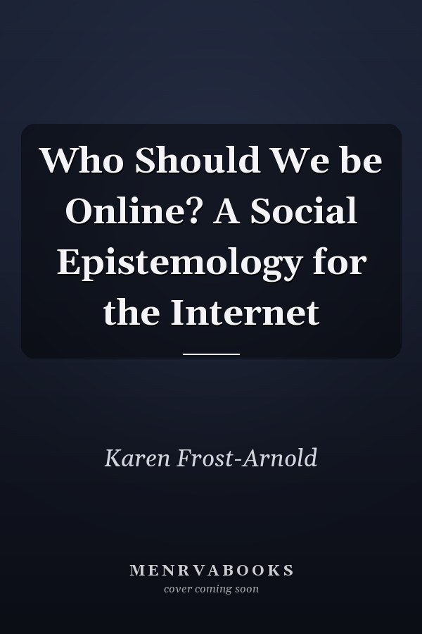 Who Should We be Online? A Social Epistemology for the Internet