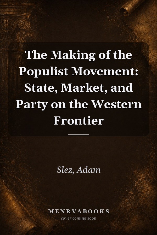 The Making of the Populist Movement: State, Market, and Party on the Western Frontier