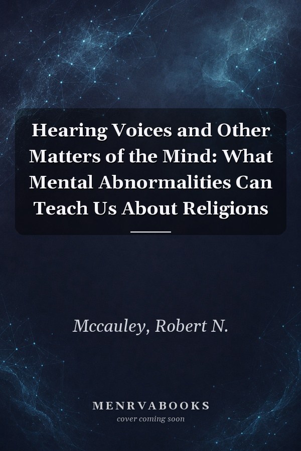 Hearing Voices and Other Matters of the Mind: What Mental Abnormalities Can Teach Us About Religions