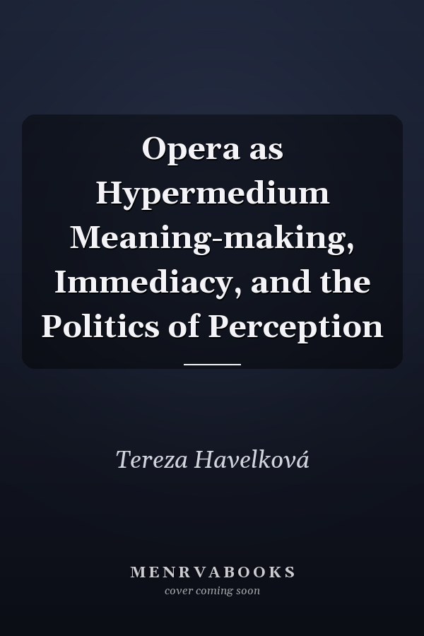 Opera as Hypermedium Meaning-making, Immediacy, and the Politics of Perception