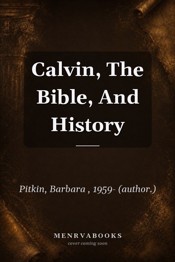 Calvin, The Bible, And History