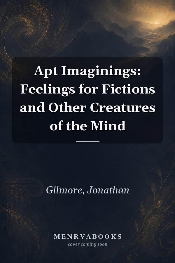 Apt Imaginings: Feelings for Fictions and Other Creatures of the Mind