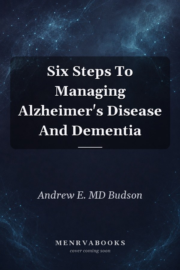 Six Steps To Managing Alzheimer's Disease And Dementia