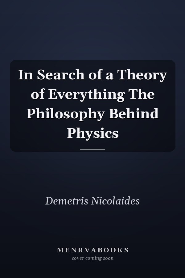 In Search of a Theory of Everything The Philosophy Behind Physics