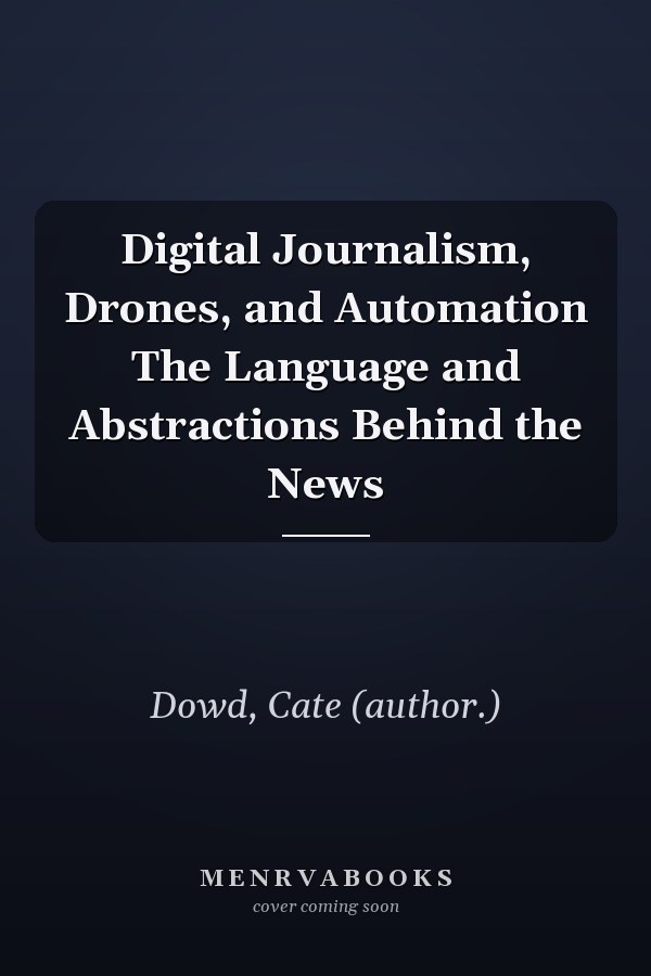 Digital Journalism, Drones, and Automation The Language and Abstractions Behind the News