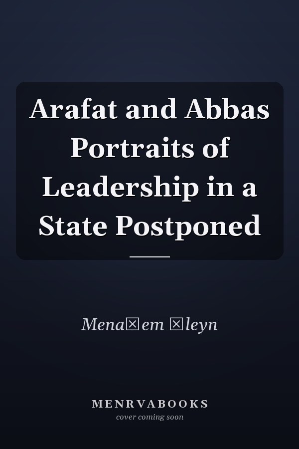 Arafat and Abbas Portraits of Leadership in a State Postponed