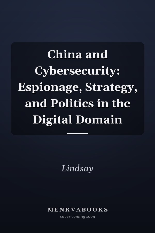 China and Cybersecurity: Espionage, Strategy, and Politics in the Digital Domain